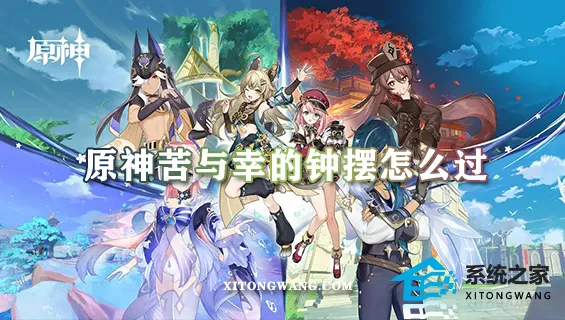 原神苦与幸的钟摆怎么过 苦与幸的钟摆任务完整通关攻略