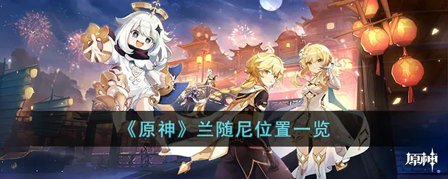 原神兰随尼在哪里? 原神兰随尼位置一览攻略
